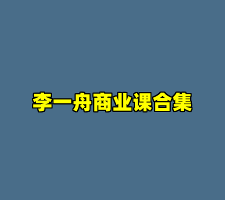 李一舟商业课合集