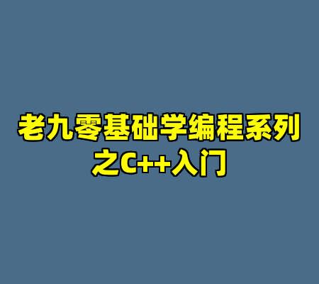 老九零基础学编程系列之C++入门