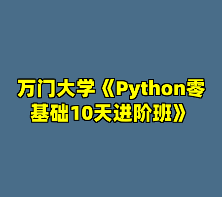 万门大学《Python零基础10天进阶班》