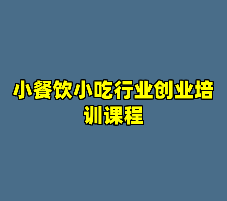 小餐饮小吃行业创业培训课程