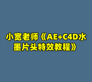 小宽老师《AE+C4D水墨片头特效教程》-cc资源站