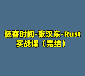 极客时间-张汉东-Rust实战课（完结）-cc资源站