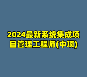 2024最新系统集成项目管理工程师(中项)-cc资源站