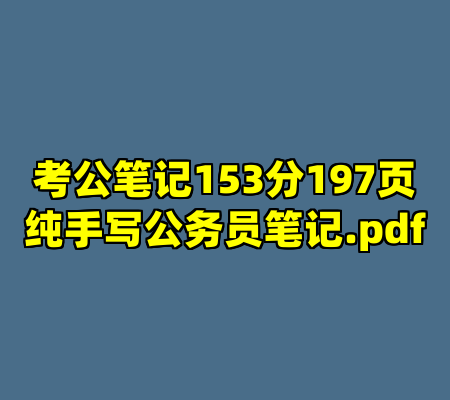 考公笔记153分197页纯手写公务员笔记.pdf