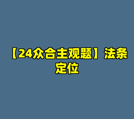 【24众合主观题】法条定位