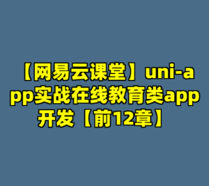 【网易云课堂】uni-app实战在线教育类app开发【前12章】-cc资源站