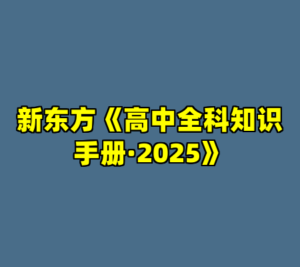新东方《高中全科知识手册·2025》-cc资源站
