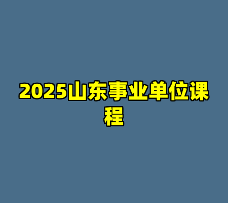 2025山东事业单位课程