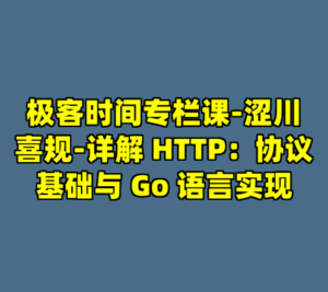 极客时间专栏课-涩川喜规-详解 HTTP：协议基础与 Go 语言实现-cc资源站
