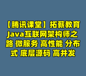 【腾讯课堂】拓薪教育 Java互联网架构师之路 微服务 高性能 分布式 底层源码 高并发-cc资源站
