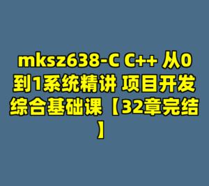 mksz638-C C++ 从0到1系统精讲 项目开发综合基础课【32章完结】-cc资源站