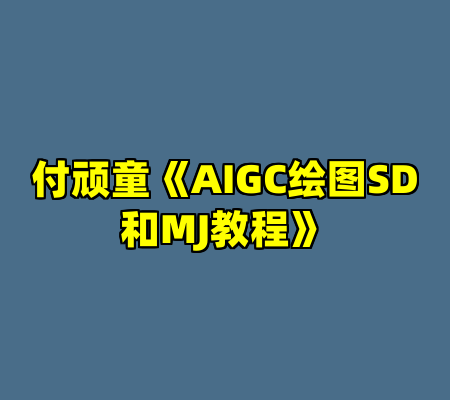 付顽童《AIGC绘图SD和MJ教程》