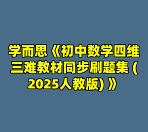 学而思《初中数学四维三难教材同步刷题集 (2025人教版) 》-cc资源站