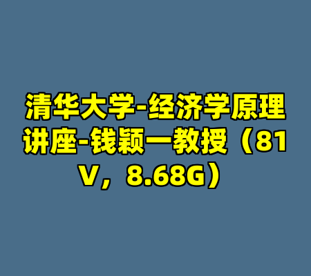清华大学-经济学原理讲座-钱颖一教授（81V，8.68G）
