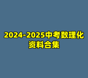2024-2025中考数理化资料合集-cc资源站