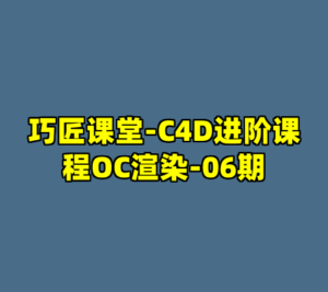 巧匠课堂-C4D进阶课程OC渲染-06期-cc资源站