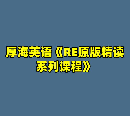 厚海英语《RE原版精读系列课程》