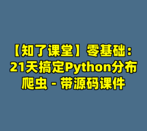 【知了课堂】零基础：21天搞定Python分布爬虫 - 带源码课件-cc资源站
