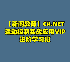 【新阁教育】C#.NET运动控制实战应用VIP进阶学习班-cc资源站
