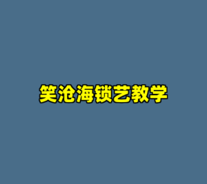 笑沧海锁艺教学-cc资源站