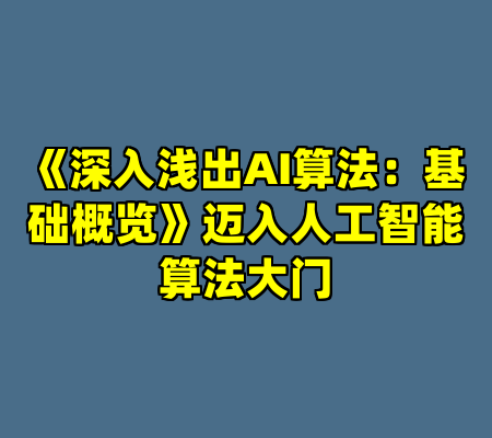 《深入浅出AI算法：基础概览》迈入人工智能算法大门