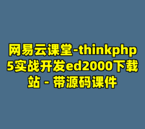 网易云课堂-thinkphp5实战开发ed2000下载站 - 带源码课件-cc资源站