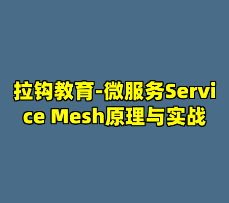 拉钩教育-微服务Service Mesh原理与实战