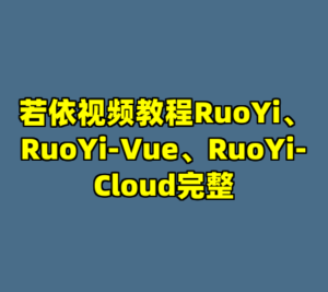 若依视频教程RuoYi、RuoYi-Vue、RuoYi-Cloud完整-cc资源站