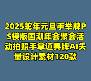 2025蛇年元旦手举牌PS模版国潮年会聚会活动拍照手拿道具牌AI矢量设计素材120款-cc资源站