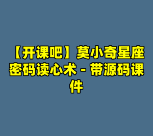 【开课吧】莫小奇星座密码读心术 - 带源码课件-cc资源站