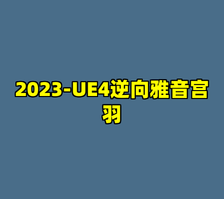 2023-UE4逆向雅音宫羽