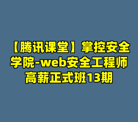 【腾讯课堂】掌控安全学院-web安全工程师高薪正式班13期