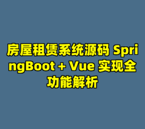房屋租赁系统源码 SpringBoot + Vue 实现全功能解析-cc资源站