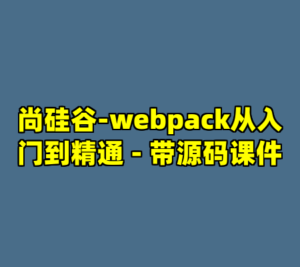 尚硅谷-webpack从入门到精通 - 带源码课件-cc资源站