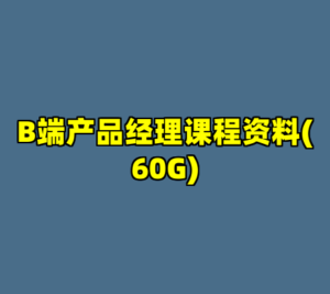 B端产品经理课程资料(60G)-cc资源站