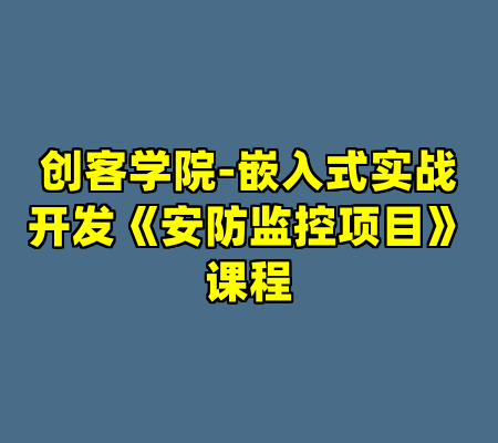 创客学院-嵌入式实战开发《安防监控项目》课程