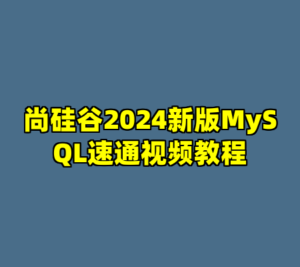 尚硅谷2024新版MySQL速通视频教程-cc资源站