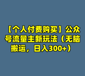 【个人付费购买】公众号流量主新玩法（无脑搬运，日入300+）-cc资源站