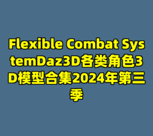 Flexible Combat SystemDaz3D各类角色3D模型合集2024年第三季-cc资源站