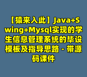 【猿来入此】Java+Swing+Mysql实现的学生信息管理系统的毕设模板及指导思路 - 带源码课件-cc资源站