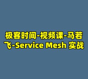 极客时间-视频课-马若飞-Service Mesh 实战-cc资源站