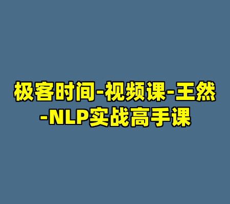 极客时间-视频课-王然-NLP实战高手课