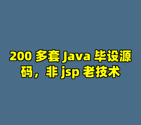 200 多套 Java 毕设源码，非 jsp 老技术