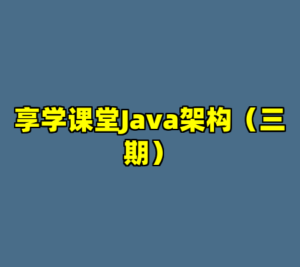 享学课堂Java架构（三期）-cc资源站