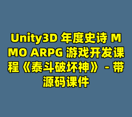 Unity3D 年度史诗 MMO ARPG 游戏开发课程《泰斗破坏神》 - 带源码课件