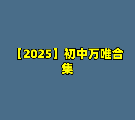 【2025】初中万唯合集