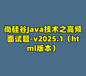 尚硅谷Java技术之高频面试题-v2025.1（html版本）-cc资源站