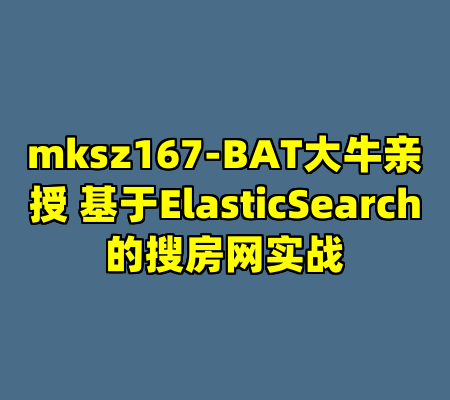 mksz167-BAT大牛亲授 基于ElasticSearch的搜房网实战