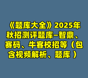 《题库大全》2025年秋招测评题库—智鼎、赛码、牛客校招等（包含视频解析、题库 ）-cc资源站