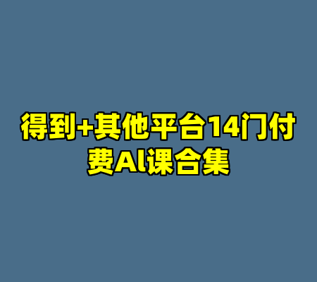 得到+其他平台14门付费Al课合集